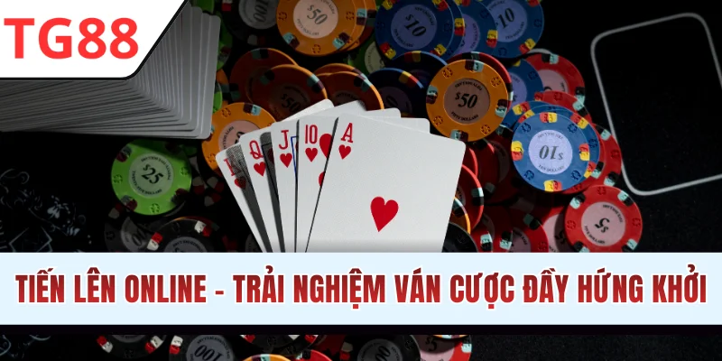 Tiến Lên Online - Trải Nghiệm Ván Cược Online Đầy Hứng Khởi